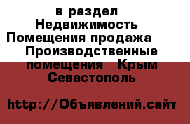  в раздел : Недвижимость » Помещения продажа »  » Производственные помещения . Крым,Севастополь